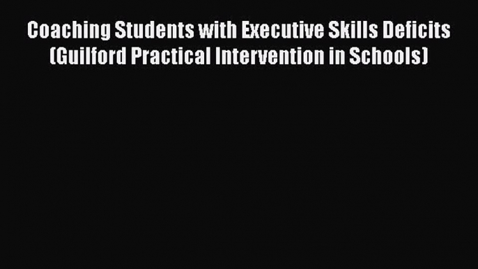 [Read Book] Coaching Students with Executive Skills Deficits (Guilford Practical Intervention