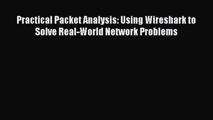 [Read Book] Practical Packet Analysis: Using Wireshark to Solve Real-World Network Problems