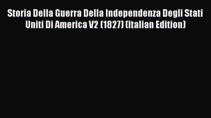 [PDF] Storia Della Guerra Della Independenza Degli Stati Uniti Di America V2 (1827) (Italian