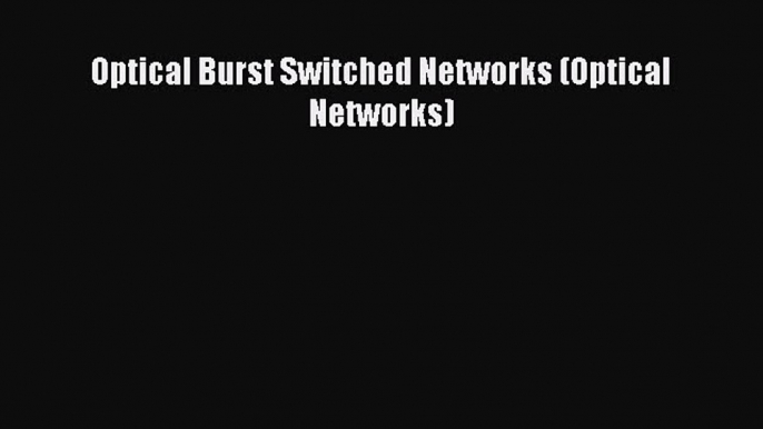 [Read Book] Optical Burst Switched Networks (Optical Networks)  EBook