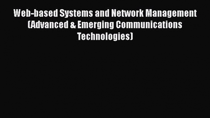 [Read Book] Web-based Systems and Network Management (Advanced & Emerging Communications Technologies)