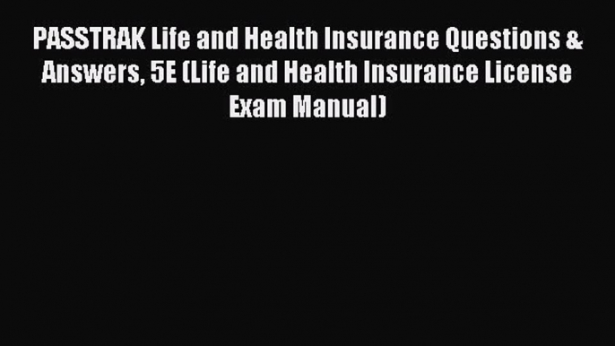 Read PASSTRAK Life and Health Insurance Questions & Answers 5E (Life and Health Insurance License