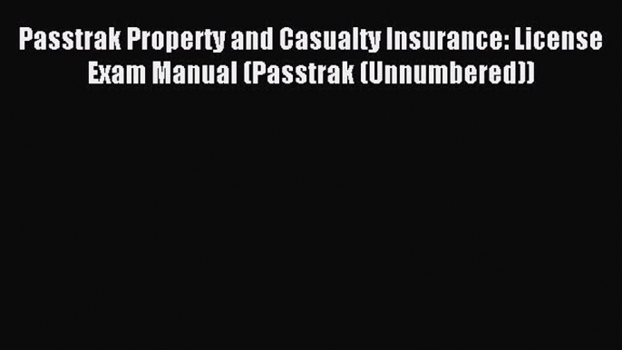 Read Passtrak Property and Casualty Insurance: License Exam Manual (Passtrak (Unnumbered))