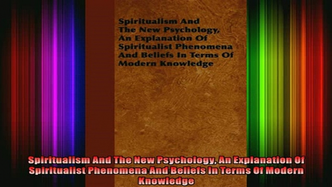 Read  Spiritualism And The New Psychology An Explanation Of Spiritualist Phenomena And Beliefs  Full EBook