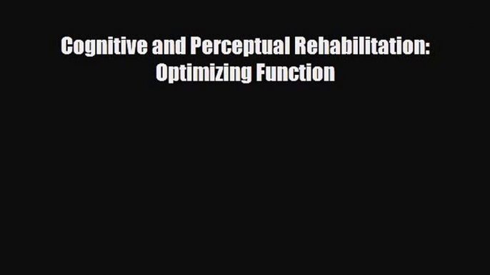 [PDF] Cognitive and Perceptual Rehabilitation: Optimizing Function Read Full Ebook