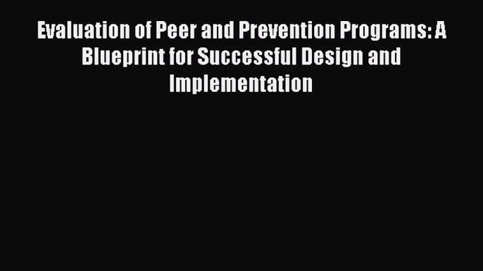 [PDF] Evaluation of Peer and Prevention Programs: A Blueprint for Successful Design and Implementation