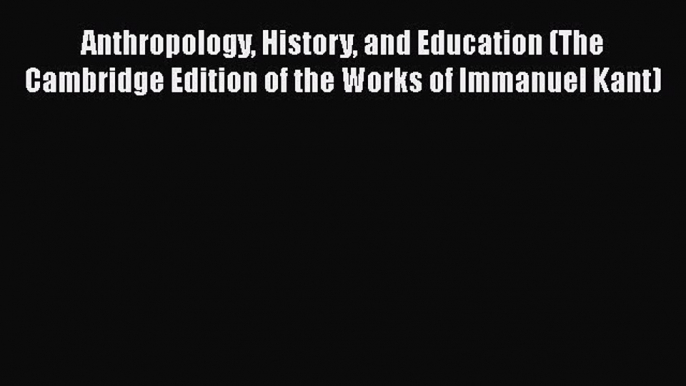 [PDF] Anthropology History and Education (The Cambridge Edition of the Works of Immanuel Kant)