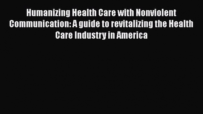 [PDF] Humanizing Health Care with Nonviolent Communication: A guide to revitalizing the Health