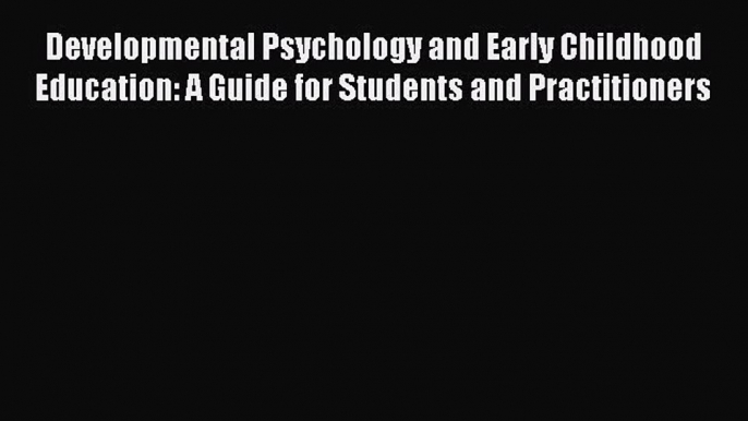 Read Developmental Psychology and Early Childhood Education: A Guide for Students and Practitioners