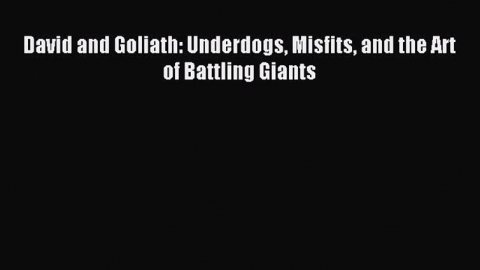 [Download PDF] David and Goliath: Underdogs Misfits and the Art of Battling Giants Read Free