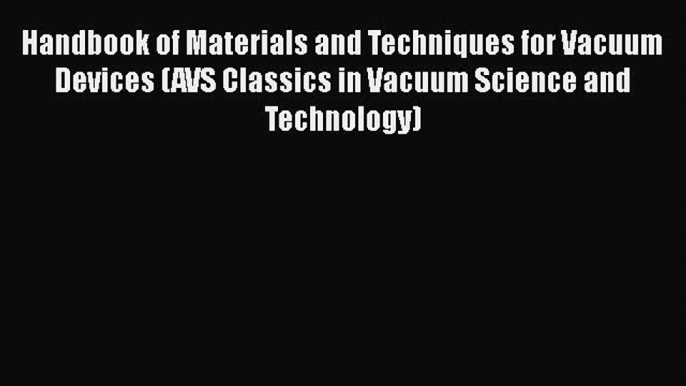 [Read Book] Handbook of Materials and Techniques for Vacuum Devices (AVS Classics in Vacuum