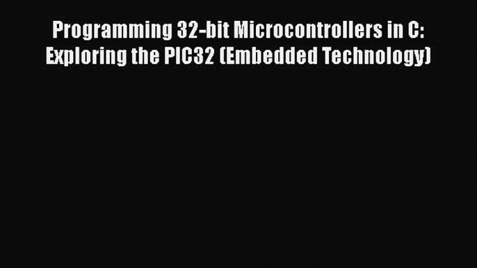 [Read Book] Programming 32-bit Microcontrollers in C: Exploring the PIC32 (Embedded Technology)