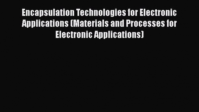 [Read Book] Encapsulation Technologies for Electronic Applications (Materials and Processes