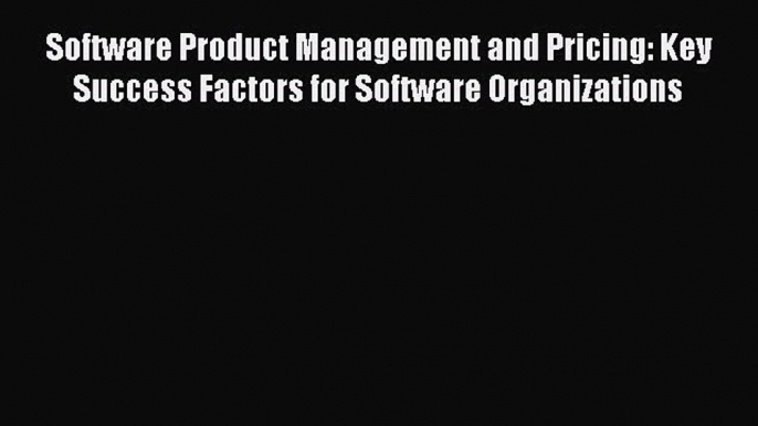 [Read Book] Software Product Management and Pricing: Key Success Factors for Software Organizations