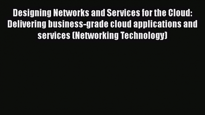 [Read Book] Designing Networks and Services for the Cloud: Delivering business-grade cloud