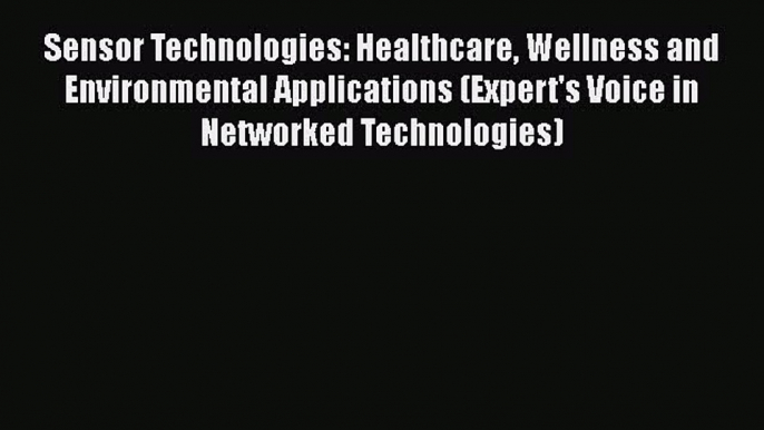 PDF Sensor Technologies: Healthcare Wellness and Environmental Applications (Expert's Voice