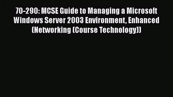 [Read Book] 70-290: MCSE Guide to Managing a Microsoft Windows Server 2003 Environment Enhanced