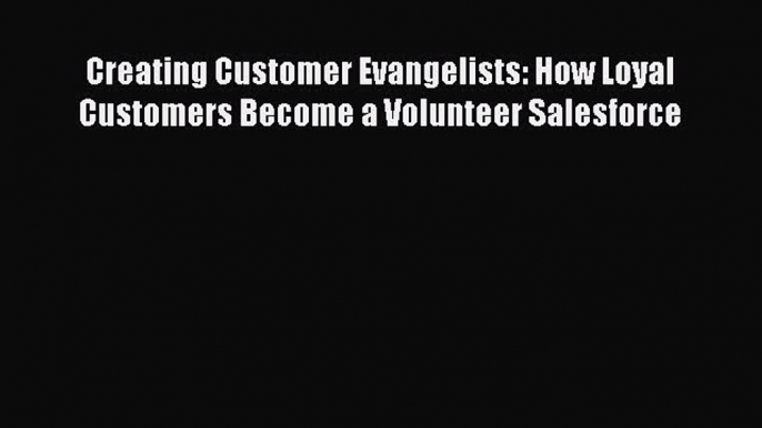 Download Creating Customer Evangelists: How Loyal Customers Become a Volunteer Salesforce PDF