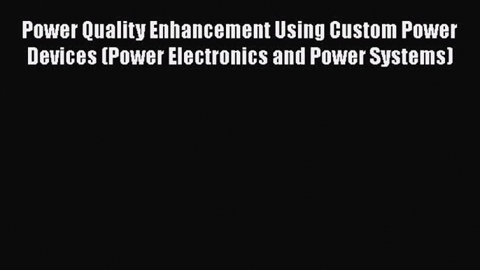 [Download] Power Quality Enhancement Using Custom Power Devices (Power Electronics and Power