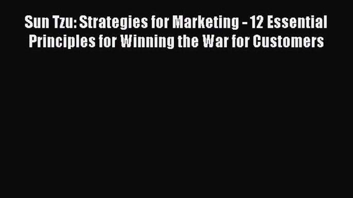 Download Sun Tzu: Strategies for Marketing - 12 Essential Principles for Winning the War for