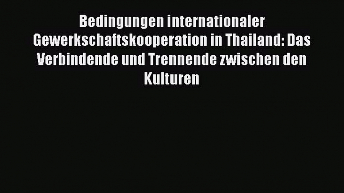 Download Bedingungen internationaler Gewerkschaftskooperation in Thailand: Das Verbindende