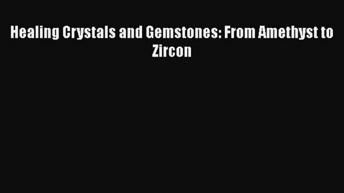Read Books Healing Crystals and Gemstones: From Amethyst to Zircon E-Book Free
