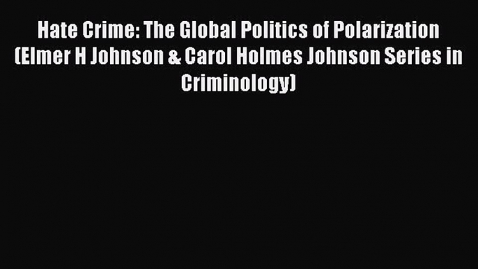 [PDF] Hate Crime: The Global Politics of Polarization (Elmer H Johnson & Carol Holmes Johnson