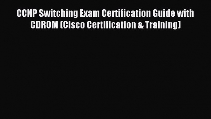 Read CCNP Switching Exam Certification Guide with CDROM (Cisco Certification & Training) E-Book