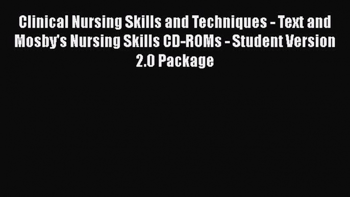 Read Clinical Nursing Skills and Techniques - Text and Mosby's Nursing Skills CD-ROMs - Student