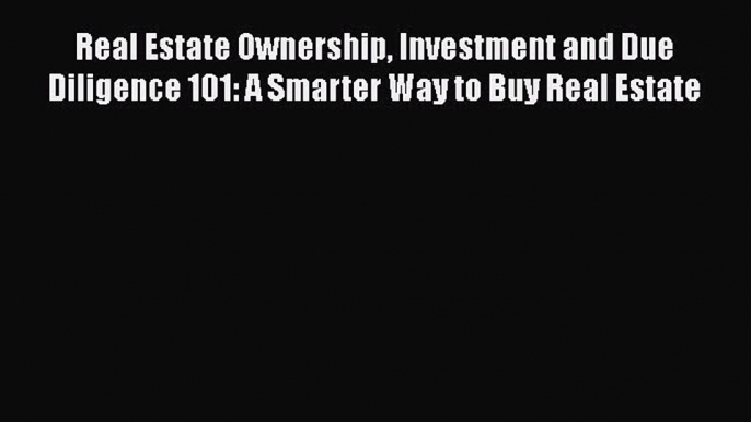 [PDF] Real Estate Ownership Investment and Due Diligence 101: A Smarter Way to Buy Real Estate