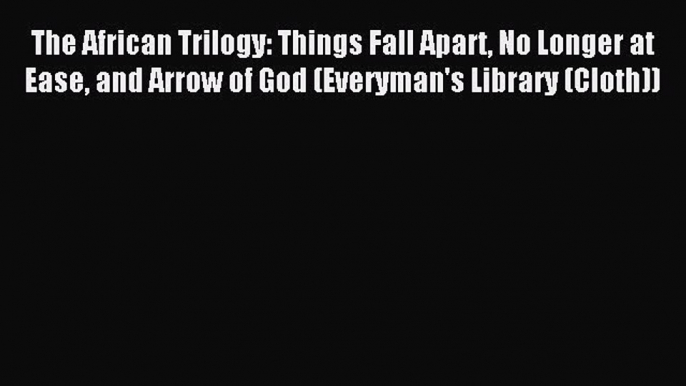 Read The African Trilogy: Things Fall Apart No Longer at Ease and Arrow of God (Everyman's