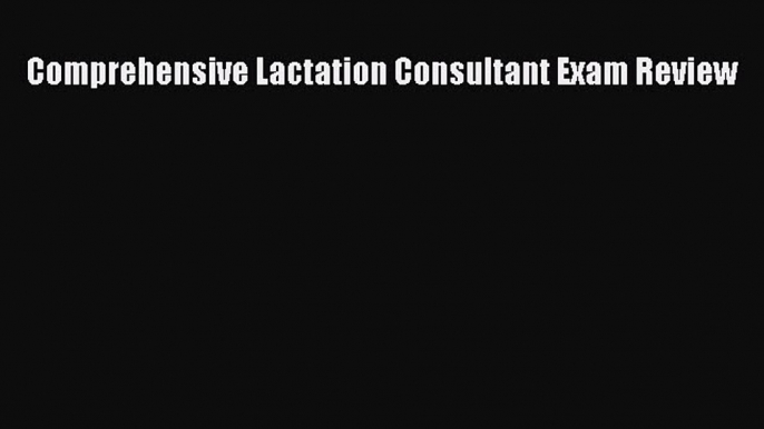 Download Comprehensive Lactation Consultant Exam Review Ebook Free