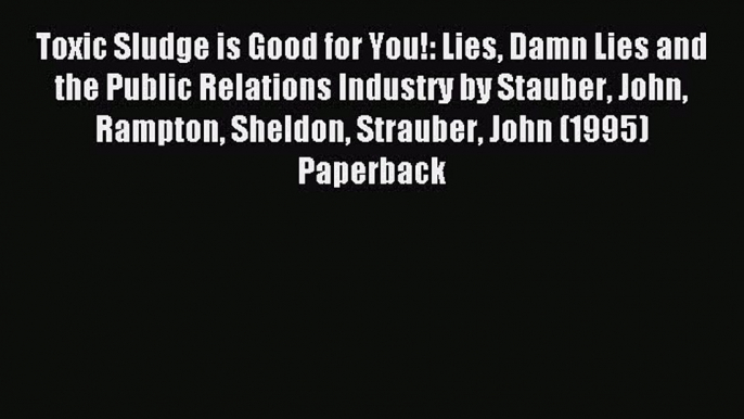 Read Toxic Sludge is Good for You!: Lies Damn Lies and the Public Relations Industry by Stauber