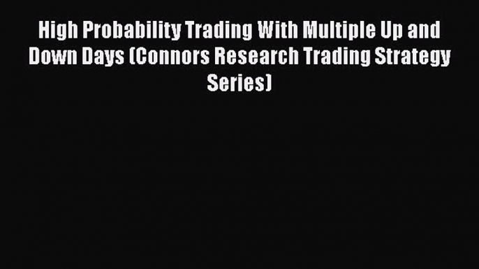 [Download] High Probability Trading With Multiple Up and Down Days (Connors Research Trading