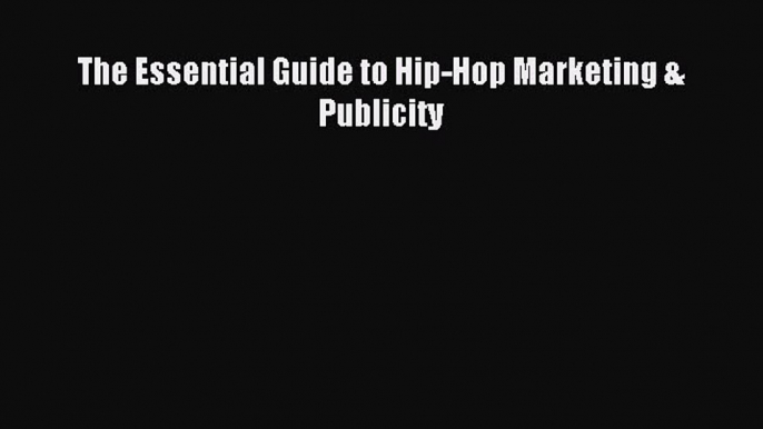 Read The Essential Guide to Hip-Hop Marketing & Publicity E-Book Free