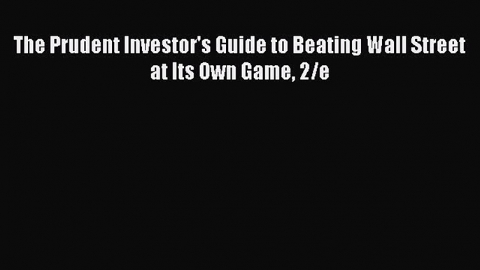 [Download] The Prudent Investor's Guide to Beating Wall Street at Its Own Game 2/e [Download]