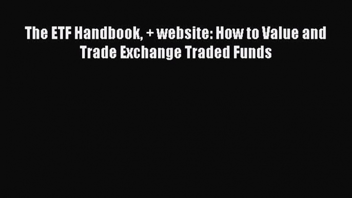 [PDF] The ETF Handbook + website: How to Value and Trade Exchange Traded Funds [PDF] Online