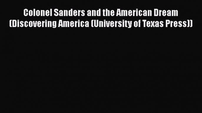 [PDF] Colonel Sanders and the American Dream (Discovering America (University of Texas Press))