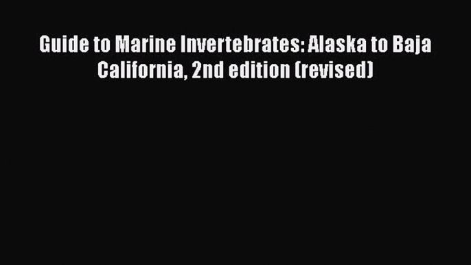 Read Books Guide to Marine Invertebrates: Alaska to Baja California 2nd edition (revised) E-Book