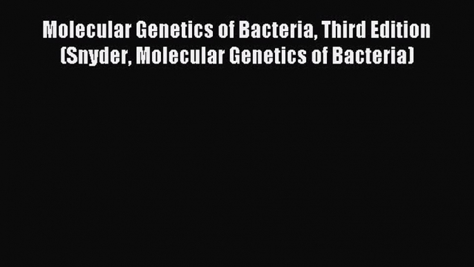 [Download] Molecular Genetics of Bacteria Third Edition (Snyder Molecular Genetics of Bacteria)