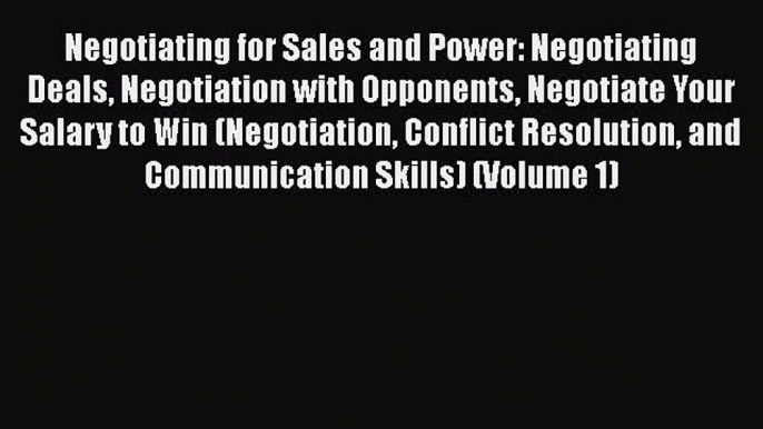 READbook Negotiating for Sales and Power: Negotiating Deals Negotiation with Opponents Negotiate