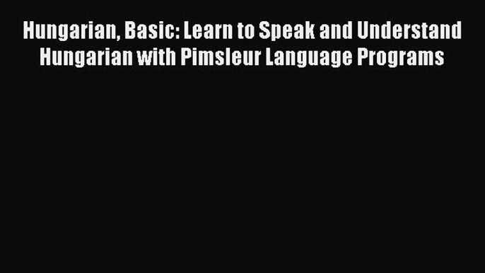 Read Hungarian Basic: Learn to Speak and Understand Hungarian with Pimsleur Language Programs