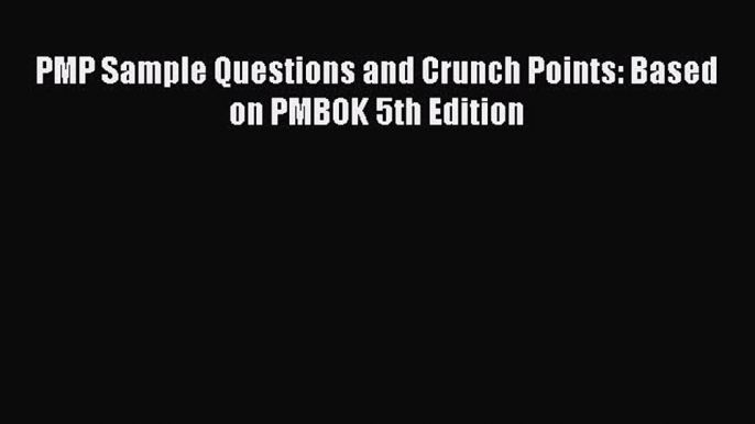 Download PMP Sample Questions and Crunch Points: Based on PMBOK 5th Edition PDF Free