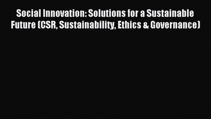 Read Social Innovation: Solutions for a Sustainable Future (CSR Sustainability Ethics & Governance)