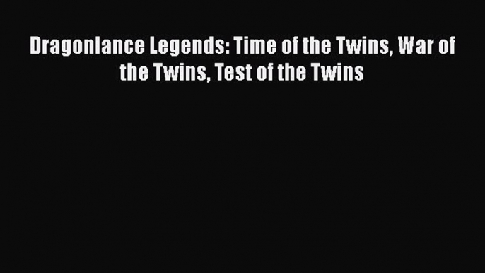 [PDF] Dragonlance Legends: Time of the Twins War of the Twins Test of the Twins [Read] Full