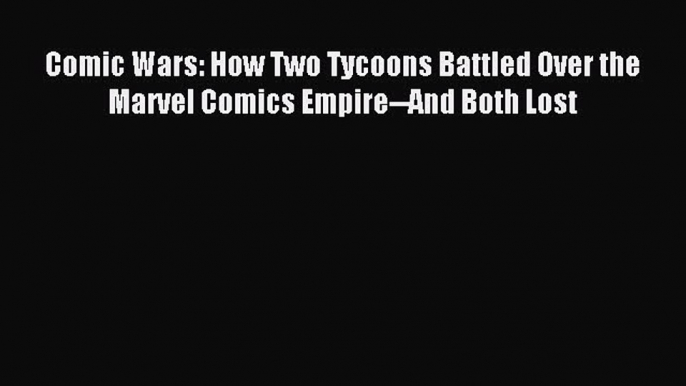 Read Comic Wars: How Two Tycoons Battled Over the Marvel Comics Empire--And Both Lost Ebook