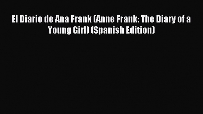 Read El Diario de Ana Frank (Anne Frank: The Diary of a Young Girl) (Spanish Edition) Ebook