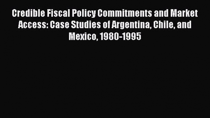 [PDF] Credible Fiscal Policy Commitments and Market Access: Case Studies of Argentina Chile