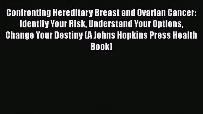 Read Full Confronting Hereditary Breast and Ovarian Cancer: Identify Your Risk Understand Your