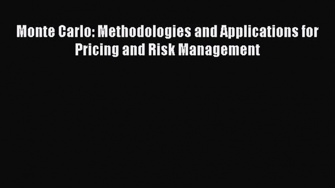 Read Monte Carlo: Methodologies and Applications for Pricing and Risk Management Ebook Free